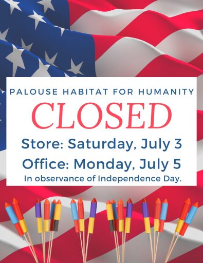 The Palouse Habitat for Humanity Office and Surplus Store will be closed July 3 and 5, 2021 for Independence Day.